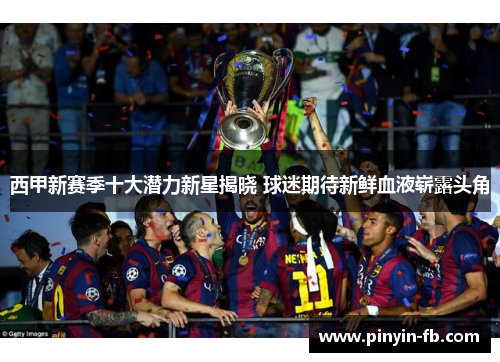 西甲新赛季十大潜力新星揭晓 球迷期待新鲜血液崭露头角