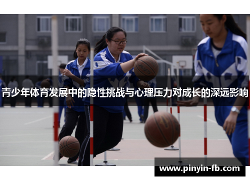 青少年体育发展中的隐性挑战与心理压力对成长的深远影响 青少年体育发展中的隐性挑战与心理压力对成长的深远影响