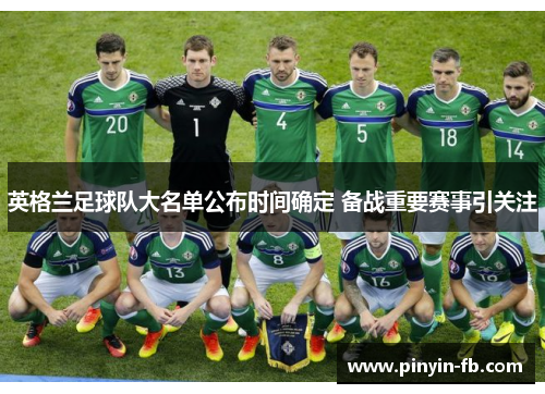 英格兰足球队大名单公布时间确定 备战重要赛事引关注 英格兰足球队大名单公布时间确定 备战重要赛事引关注