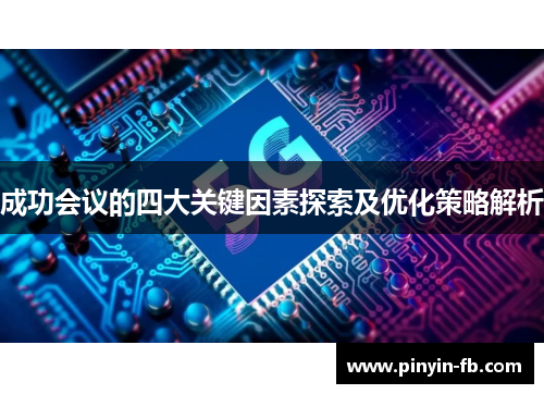 成功会议的四大关键因素探索及优化策略解析 成功会议的四大关键因素探索及优化策略解析