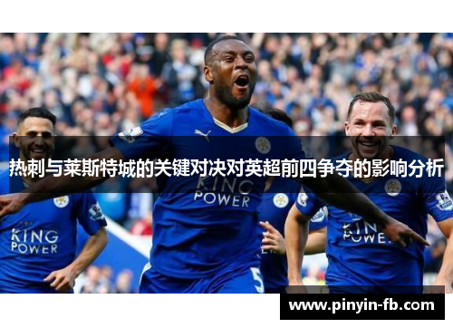 热刺与莱斯特城的关键对决对英超前四争夺的影响分析
