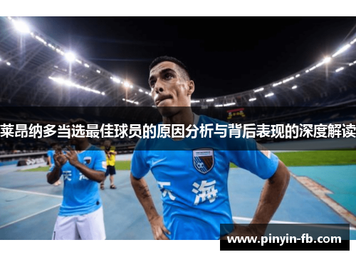 莱昂纳多当选最佳球员的原因分析与背后表现的深度解读