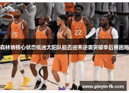 森林狼核心状态低迷太阳队能否迎来逆袭突破季后赛困局