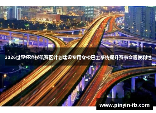 2026世界杯洛杉矶赛区计划建设专用穿梭巴士系统提升赛事交通便利性