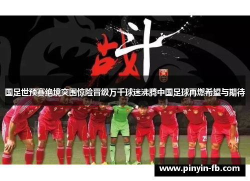 国足世预赛绝境突围惊险晋级万千球迷沸腾中国足球再燃希望与期待