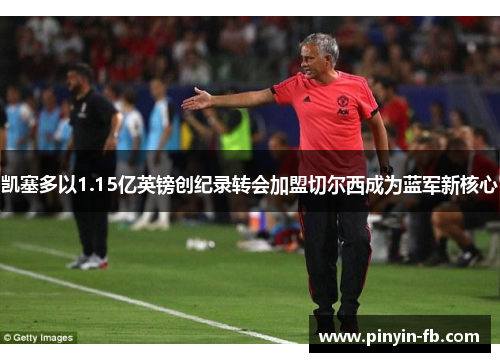 凯塞多以1.15亿英镑创纪录转会加盟切尔西成为蓝军新核心 凯塞多以1.15亿英镑创纪录转会加盟切尔西成为蓝军新核心