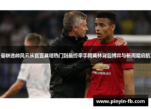 曼联选帅风云从官宣莫塔热门到最终牵手阿莫林背后博弈与新周期启航