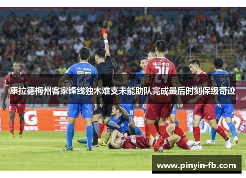 康拉德梅州客家锋线独木难支未能助队完成最后时刻保级奇迹 康拉德梅州客家锋线独木难支未能助队完成最后时刻保级奇迹